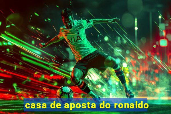 casa de aposta do ronaldo